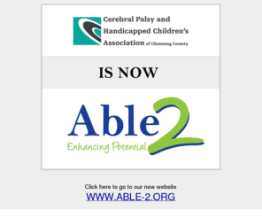 chemungcp.com: Able2 - Enhancing Potential
Cerebral Palsy and Handicapped Children's Association of Chemung County is now Able2