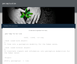 perceptualize.com: per.cep.tu.al.ize - Definition of Per.cep.tu.al.ize
Definition of Perceptualize