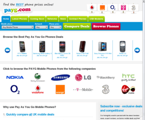 payg.com: Pay As You Go Mobile Phones | PAYG Phones | Cheap Pay As You Go Phones UK
Pay As You Go: Mobile phones on PAYG. Compare pay as you go mobile phone prices now and get the best deals on cheap pay as you go mobile phones in the UK.