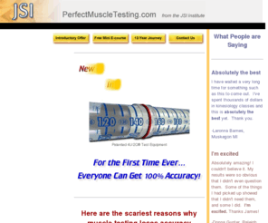 perfectmuscletesting.com: Muscle Testing you can Trust - Gaged & Scientific with 12 years of Reliable Results - JSI Institute
Nutrition needs are influenced by bodyweight, metabolism and much more.  We put the power in your hands to make perfect vitamin and supplement choices using our revolutionary testing system.