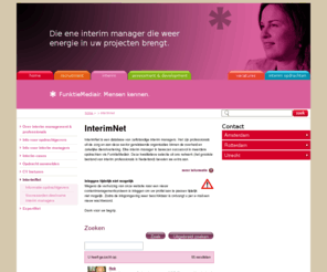 interimnet.info: interim - InterimNet • FunktieMediair
InterimNet is een database van zelfstandige interim managers. Het zijn professionals uit de zorg en aan deze sector gerelateerde organisaties binnen de overheid en zakelijke dienstverlening. Elke interim manager is bewezen succesvol in meerdere op...