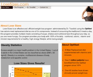 losesizes.com: Home - Lose Sizes Weight Loss Program
Lose Sizes is an effective and efficient weight loss program administered by  Dr.  Tavallali using the OPTIFAST full low calorie meal replacement diet as one of its components. 