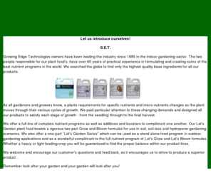 growingedgetechnologies.com: G.E.T. Soilless growing, Aquaculture - Hydroponics
G.E.T., GET canada - Let's Grow Let's Bloom Power Thrive Let's Start Power to Bloom Let's Flower Let's Fruit Dip to Grow Umph Power Rocket Power Neem The Rinse Solution Fulvic, hydroponics nutrients, hydroponics,UK,Canada,Holland, Europe, soil less gardening, soil less growing, 