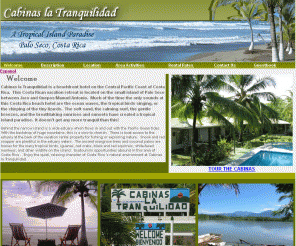 cabinaslatranquilidad.com: Hotel La Tranquilidad (Meant to be enjoyed)
Hotel La TRANQUILIDAD has three cabinas which will accommodate 18 people. Amenities include hot water showers, air conditioning, full kitchen and dining area, covered parking. MEANT TO BE ENJOYED.the swimming pool and children\'s pool are centered on the property. Hammocks hang on the shaded tile porches. Billiards and foosball await in 
the Recreational Rancho. At Hotel La TRANQUILIDAD you will enjoy the quiet, relaxing character of COSTA RICA\'S natural environment. Beachfront on the small island of Palo Seco, the PACIFIC OCEAN is only a few meters from the cabinas. The wide ESTUARY behind the island with it\'s 
backdrop of MOUNTAINS is a view to cherish. Coconut palms and ancient mangrove trees are homes for the many beautiful 
birds,large iguanas, squirrels, white-faced monkeys, red crabs and other wildlife on
the island. The giant sea turtles also come ashore to lay their eggs. Hotel La TRANQUILIDAD is located at Playa Palo Seco, a small island approximately 9 km long and 400 meters wide. On the CENTRAL PACIFIC COAST, 
Playa Palo Seco is 2 ½ hours from San Jose, 40 km south of Jaco, and 22 km north of Quepos. The bustling town of Parrita, only 5 km from the island, has banks, supermarkets, restaurants and shopping. A ten minute drive from Parrita is 
this TRANQUIL TROPICAL PARADISE!