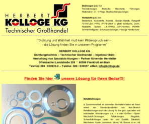 metalldichtungen-kolloge.com: Herbert Kolloge KG
Herbert Kolloge KG, Technischer Grohandel, Dichtungstechnik, Ingenieur-Bro, Herstellung von Spezialdichtungen, Partner fhrender Hersteller