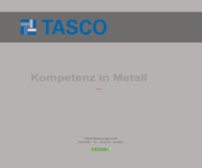 tasco-kiel.com: TASCO GmbH - Kompetenz in Metall - Kiel - Germany
Tasco Metallmontage GmbH. Wir planen und fertigen für Sie in allen Blechbereichen. Wir lasern und kanten ab! Stahlbau und Maschinenbau