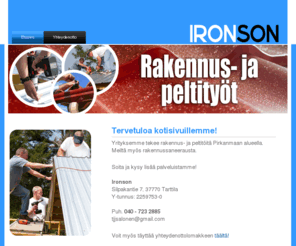 iron-son.com: Rakennustyöt, peltityöt, Pirkanmaa, Tarttila, Ironson
Rakennus- ja peltitöitä Pirkanmaan alueella. Myös rakennussaneerausta.