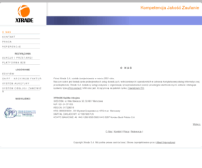 xtrade.pl: Xtrade S.A.
Xtrade S.A. - Usługi doradcze w obszarze zakupów i zaopatrzenia. Dostarczanie nowoczesnych rozwiązań systemowych usprawniających współpracę przedsiębiorstwa i jego dostawców. Operator elektronicznego rynku business-to-business (B2B eMarketplace) oraz operator EDI.