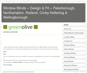 go-blinds.com: Window Blinds – Design & Fit > Peterborough, Northampton, Rutland, Corby Kettering & Wellingborough
green olive (GO Blinds) provides a bespoke Window Blinds design & fit service to customers in Peterborough, Rutland, Corby, Kettering, Northampton, Wellingborough