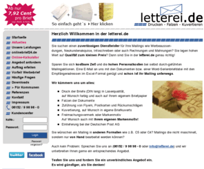 letterei.com: letterei.de - Drucken, Falzen, Kuvertieren - Ihr Lettershop und Dienstleister für Mailings, Neukundenaquise, Werbeaussendungen, Rechnungen, Mahnungen und vieles mehr!
Sie suchen einen zuverlässigen Dienstleister für Ihre Postmailings? Sie legen hohen Wert auf Qualität zum kleinen Preis? Dann sind Sie in der letterei.de genau Richtig!