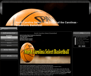 ncselectbasketball.com: North Carolina Select Basketball
This is the Official website for the North Carolina Select Grassroots Basketball Program. North Carolina Select Basketball has a goal of educating, developing and mentoring some of the most promising youth through the potential rigors of Life and Education.