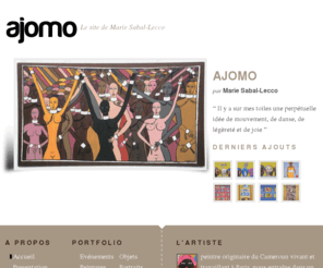 ajomo.com: AJOMO,  Marie Sabal-Lecco, Artiste peintre, parisien, camerounais
Ajomo présente une peintre originaire du Cameroun vivant et travaillant à Paris, qui nous entraîne dans un univers pictural surprenant.