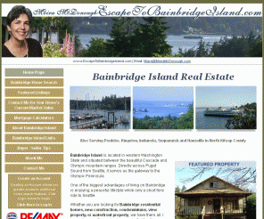 escapetobainbridgeisland.com: Bainbridge Island WA Real Estate :: Winslow homes :: Bainbridge Island Waterfront Estates :: Moira McDonough :: Realtor - Home Page
Bainbridge Island, WA real estate and homes for sale in Winslow, Kingston, Poulsbo, Hansville, Indianola, Suquamish and all North Kitsap County areas. Search for listings. Get free real estate reports, a market analysis of your home, area and mortgage information.