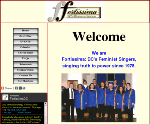 fortissima.org: Fortissima: DC's Feminist Singers
Fortissima is DC's feminist chorus, founded in 1978. We are open without audition, to sopranos and altos of any gender who agree with our feminist principles. We welcome transgendered, genderqueer, intersexed, and biologically male members who share this vision.