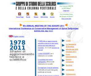 gss.it: GSS - Gruppo di Studio
della Scoliosi e delle patologie vertebrali
Il Gruppo di Studio della Scoliosi promuove aggiornamento scientifico e servizi online sulla diagnosi e riabilitazione delle patologie vertebrali: scoliosi, lombalgia (mal di schiena), osteoporosi, ecc.