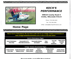kochsperformance.com: Koch's Performance Snowomobile and ATV Specialists
Kochs Performance
sells snowmobiles ATVs snowmobile parts atv parts sled bed trailers newmans dock systems and boat lifts near Crivitz Wisconsin and High Falls Flowage jackets snowmobile helmets snowmobile outerwear
like cold wave castle x and HJC helmets