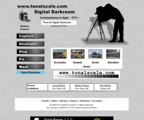 tonalscale.com: www.tonalscale.com - Digital Darkroom
Tonal Scale Digital Darkroom includes a selection of photography and other visual imagery created by Matthew Roderick.  Images captured using 35mm, medium, large, and digital formats.