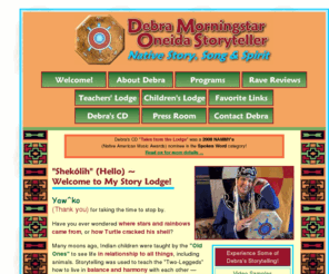 debramorningstar.com: Debra Morningstar, Oneida Storyteller ~ Native Story, Song and Spirit
Debra Morningstar, Oneida storyteller, weaves Native American stories, Tribal drumming, flute and story basket into her lively storytelling programs, cultural residencies and Native healing workshops.