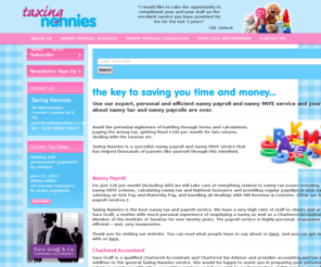 taxingnannies.co.uk: Nanny Tax, Nanny Payroll Service, Nanny Payrolls, Nanny Tax Service, Nanny PAYE
Taxing Nannies is the most efficient nanny tax , nanny PAYE and nanny payroll service, because we have a high ratio of staff to clients and the team is led by Sara Graff who is an experienced, qualified Chartered Accountant and Tax Advisor. Use our expert, personal and efficient nanny payroll service and your worries about nanny tax and nanny payrolls are over.