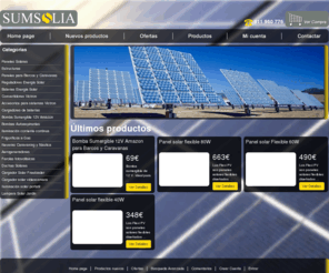 sumsolia.es: Sumsolia - Tienda de energia solar: Placas solares, paneles solares, kit solar, y todo tipo de
Sumsolia Tienda de energia solar Placas solares, paneles solares, kit solar, y todo tipo de productos de energia solar portatil como cargadores solares portatiles, paneles de energia solar portatil etc asi como todo tipo de...