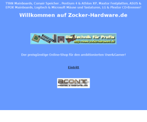 zocker-hardware.com: Corsair Speicher, TYAN Mainboards, Athlon XP, Pentium 4, Online Shop
Ihre erste Adresse bei Corsair-Speicher & TYAN Mainboards!