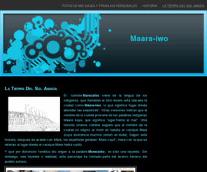 maara-iwo.com: Maara-iwo
Maracaibo su historia, Maracaibo sus personajes, Maracaibo sus palabras, Maracaibo la gente, los chistes, la comida, la Chinita.