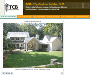 tcb-thecustombuilder.com: TCB: The Custom Builder LLC
TCB The Custom Builder LLC is a custom builder of fine homes for the high-end market in Atlanta Georgia.  Currently building for discerning clients in Brookhaven, Vinings and East Cobb.  Specializing in design, site selection, financing, construction