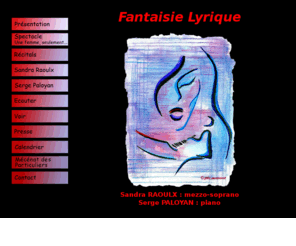 fantaisielyrique.com: Fantaisie Lyrique - Sandra Raoulx et Serge Paloyan
Fantaisie Lyrique avec Sandra Raoulx et Serge Paloyan. Une femme, seulement... comédie lyrique romantique mise en scène par Aude Gogny-Goubert.
Récitals lyriques