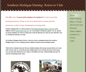 smi-hrc.com: Southern Michigan Hunter Retriever Club - Home
The HRC was "conceived by hunters for hunters"to train in true life hunting situations. Those at our local level train for those real life situations as well as basic fundamental training drills.Southern Michigan HRC is a charter member of the National Hun