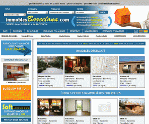 immoblesbarcelona.com: Pisos cases Barcelona, immobiliàries pisos Barcelona
Pisos Barcelona, ofertes immobiliàries pisos Barcelona, anuncis immobiliaris Barcelona, habitatge, pisos, cases, apartaments, pàrkings de compra i lloguer, Immobles Barcelona