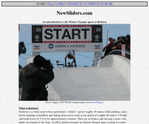 newsliders.com: NewSliders.com -- Welcome to the Olympic sledding sport of skeleton!
Learn about the Winter Olympic sledding sport of skeleton and how you can try it.