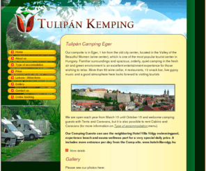 tulipancamping.com: Tulipán Kemping Eger
Szálláshelyünk Egerben, az ország egyik leglátogatottabb turisztikai központjában, a Szépasszonyvölgy feletti dombtetőn, családias környezetben, a belvárostól 1 km-re helyezkedik el.