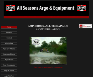 allseasonsargo.com: All Seasons Argo
The ARGO six and eight wheel amphibious all-terrain vehicles move with ease through the toughest conditions - mud, bogs, dense undergrowth, snow, and over hills. AMPHIBIOUS...ALL-TERRAIN...GO ANYWHERE...ARGO!