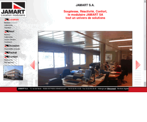 jamartsa.com: Jamart: Location modulaire - bureaux, collectivités, chantiers, locaux sociaux, sanitaires, containers
Souplesse, Réactivité, Confort,le modulaire JAMART SA tout un univers de solutions, location, neuf, bureau, collectivité, local social, chantier, sanitaires, containers