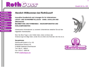 rothguss.com: RothGuss GmbH & Co. KG - Giesstechnik, Heiz- und Kühlkomponenten. Herstellung von technischen Gussteillen mit hoher Qualität
RothGuss - Wir sind Hersteller von Gussteilen hoher Qualität in Form von Roh- und Fertigteilen und Maschinenkomponenten für den in- und ausländischen Markt. Zufriedene Kunden 
durch 193 Jahre Erfahrung, Innovation und kundengerechte Preisgestaltung.