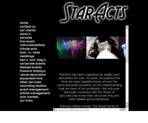 staracts.co.uk: Star Acts : High quality acts for every occasion
Star Acts, The ultimate resource for entertainment, tribute acts, look-a-likes, sound-a-likes, flash, solo vocalist's, disco's and much much more