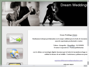 dreamweddingsatlanta.com: Dream Weddings Atlanta
Realizamos trabajos profesionales con la mejor calidad para la boda de tus suenos, contamos con mas de 14 anos de experiensia produciendo eventos
 
 Videos - fotografia - Maquillaje - DJ
 Eventos Corporativos - Pautas publicitarias
