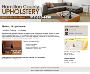 hamiltoncoupholstery.com: Upholsterer Fishers, IN - Hamilton County Upholstery 317-845-4450
Pickup and delivery available. Hamilton County Upholstery provides custom re-upholstery, furniture restyling, and upholstered headboards. Call 317-845-4450.