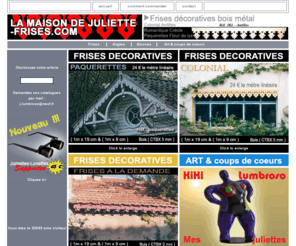 lamaisondejuliette-frises.com: la maison de juliette, frises, frises décoratives, décoration, signalétique, sérigraphie
Une société qui se distingue par la diversité de ses produits innovants et de ses activités commerciales dans les domaines de la décoration frises décoratives, alcoves, angles et toutes découpeslaser