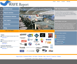 wave-report.com: WAVE Report
The WAVE Report is your premier source for the latest technology trends in consumer electronics, mobile devices and displays. We cover the major conference events in the United states and worldwide bringing you a knowledgeable, independent view of product announcements, keynote speeches and the hot topics.