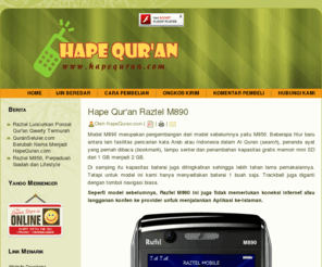 hapequran.com: HapeQuran.com :: Situs Khusus Penjualan Hape Quran Raztel M850
Kami menjual Hape Quran Raztel M850 yang mempunyai fitur Islam dan fitur mobile phone. Al Qur'an Digital, Doa Haji dan Umroh, Tafsir & Hadits, Internet, Facebook, YM, Twitter, Java.