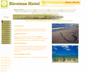 riccionehotel-stelle.com: Hotel Riccione: Alberghi ed Hotel di Riccione 2,3,4,5, stelle con offerte all inclusive e last minute vacanze congressi Oltremare e terme
Alberghi ed Hotel di riccione suddivisi per stelle 1,2,3,4,5, Suddivisi per servizi come offerte per congressi per oltremare per terme o offerte last minute e all inclusive vacanze terme o con oltremare anche pensione completa o soggiorni congressi