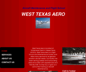 westtexasaero.net: West Texas Aero - Home
West Texas Aero is located at Schlemeyer Field in Odessa Texas (KODO). West Texas Aero is a Flight School and Maintenance Facility and offers many services for all general aviation aircraft needs. Our facility has been serving Odessa and surrounding areas 