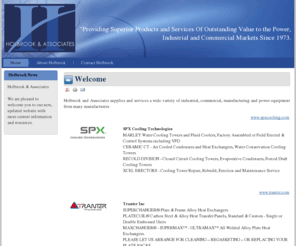 holbrookassoc.com: Holbrook and Associates
Holboork and Associates provides superior products and services to the Power, Industrial and Commercial Markets.  We provide and service Marley Cooling Technologies, Tranter PHE, Sundyne Corporation, Spencer Turbines, Hartzell Fans, Parkson Corporation, Lakos Separators, Eimco Water, Verder, PEI Pro Environmental and more heating, cooling and industrial equipment.