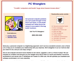 pcwranglers.com: PC Wranglers - Computer Help (CT)
CT housecalls: troubleshooting, repairs, upgrades, instruction, more