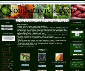 nongsanviets.com: NongsanViets.com, company infomation
NongsanViets.com :  - Hạt các loại Trái cây các loại Sản phẩm-lúa KHOAI LANG Mè các loại(vừng) Bí các loại Chanh các loại Ớt các loại Nấm các lọai Ớt khô xay Khoai mì tươi Rau má Rau muống Các loại rau thơm Lá chanh Lá Chuối Lá Khoai mì Quả GẤC Mận Dưa Hấu Dây khoai lang Củ Đậu ( củ sắn nước Củ cải Trắng Cây Mía CHÔM CHÔM okay.com.vn, onlineshop, shop, online shopping