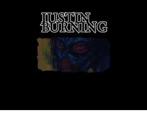 jburning.com: Justin Burning
The dark art of Justin Burning. Maybe it means something, but maybe it's just something to look at.