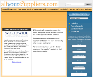 allyoursuppliers.com: allyoursuppliers in Sudbury, Ontario - Home
Links to Manufacturers Websites, digital product catalogues, wholesale furniture, wholesale lighting, wholesale flooring, wholesale area rugs, furniture suppliers, furniture supplier, furniture manufacturers, furniture manufacturer, lighting suppliers, lighting supplier, lighting manufacturers, lighting manufacturer, area rug suppliers, area rug supplier, area rug manufacturers, area rug manufacturer. 