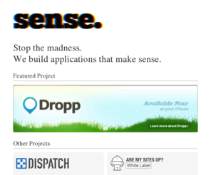 madewithsense.com: Sense.
Stop the madness. We build applications that make sense.