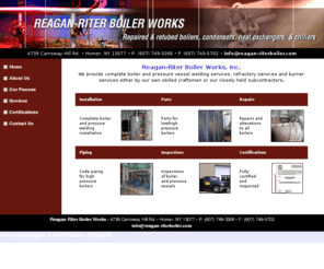 reagan-riterboiler.com: Reagan-Riter Boiler Works - Home Page
Reagan-Riter Boiler Works manufacture parts for high pressure steam and hot water boilers and ASME code piping for high pressure boilers. We fabricate parts for the repair of pressure vessels, high pressure boilers, and heating boilers.